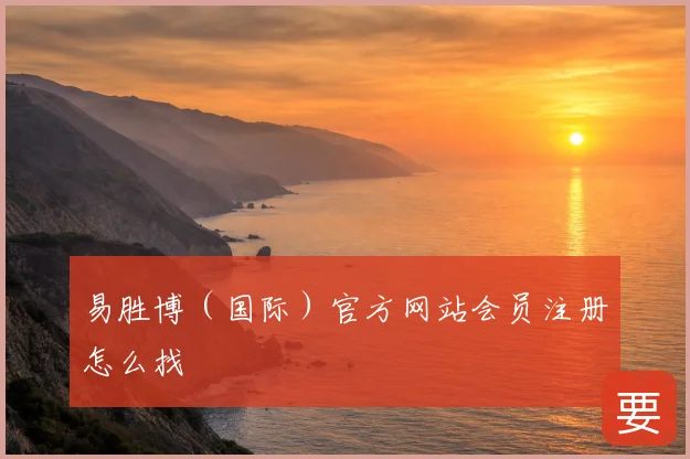 易胜博（国际）官方网站会员注册怎么找