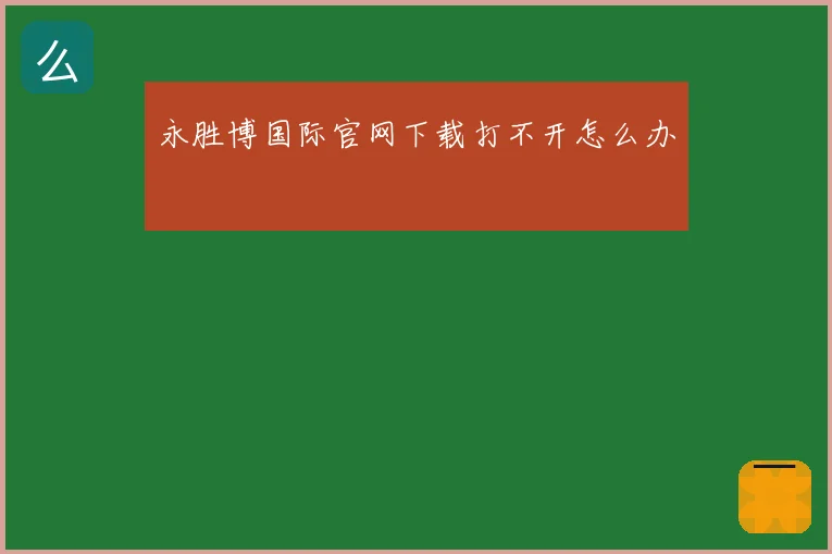 永胜博国际官网下载打不开怎么办