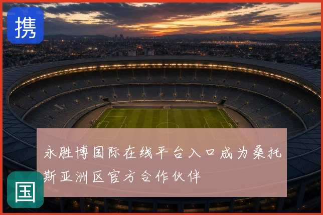 永胜博国际在线平台入口成为桑托斯亚洲区官方合作伙伴
