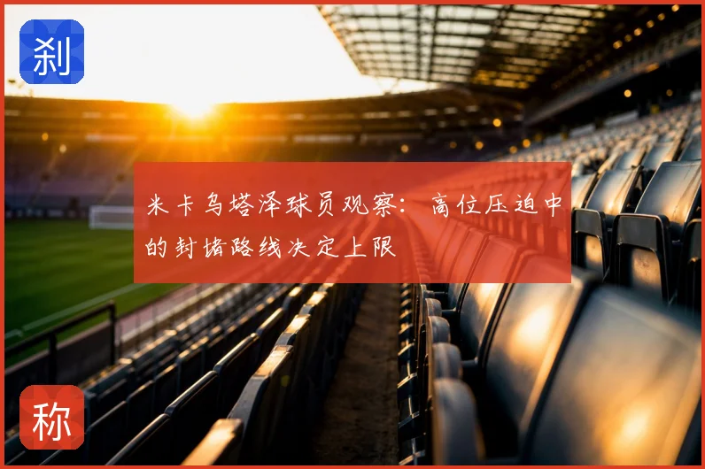 米卡乌塔泽球员观察：高位压迫中的封堵路线决定上限