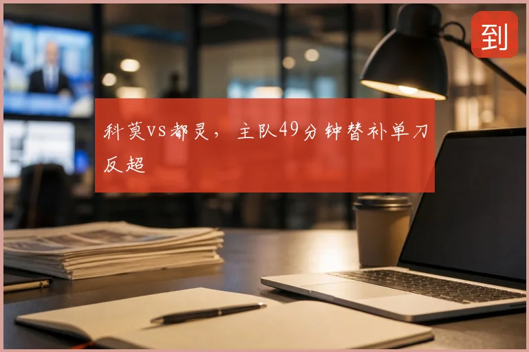 科莫vs都灵,主队49分钟替补单刀反超