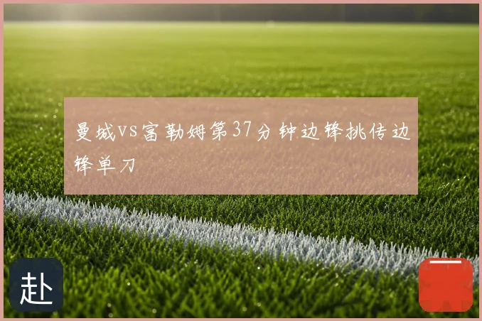 曼城vs富勒姆第37分钟边锋挑传边锋单刀
