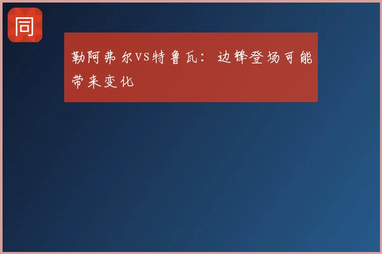 勒阿弗尔vs特鲁瓦：边锋登场可能带来变化