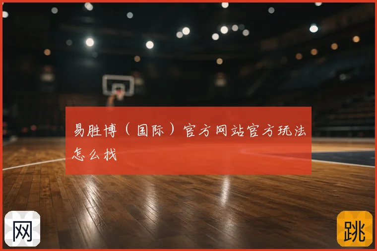 易胜博（国际）官方网站官方玩法怎么找